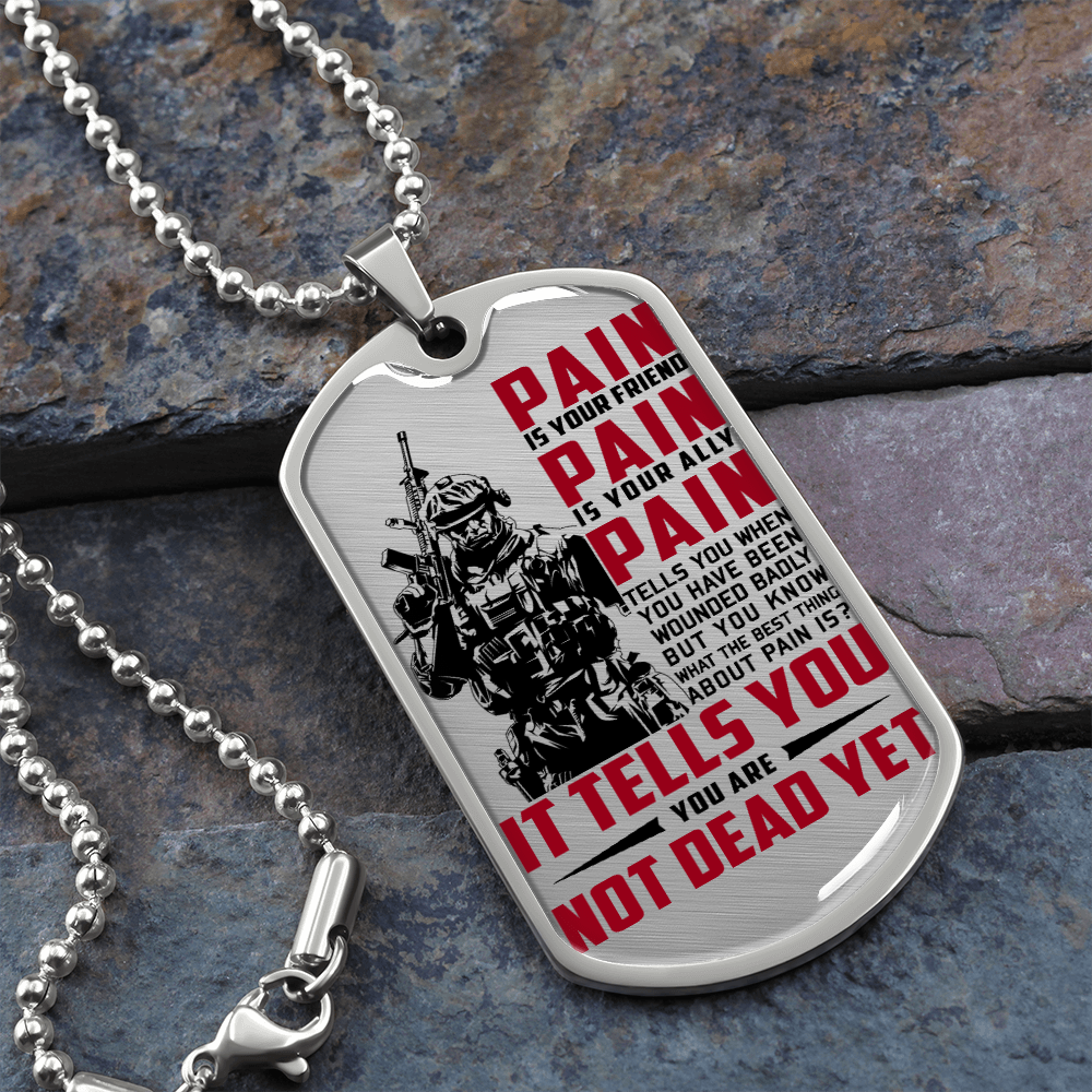 Soldier - PAIN - You Are Not Dead Yet - Luxury Dog Tag - Military Ball Chain