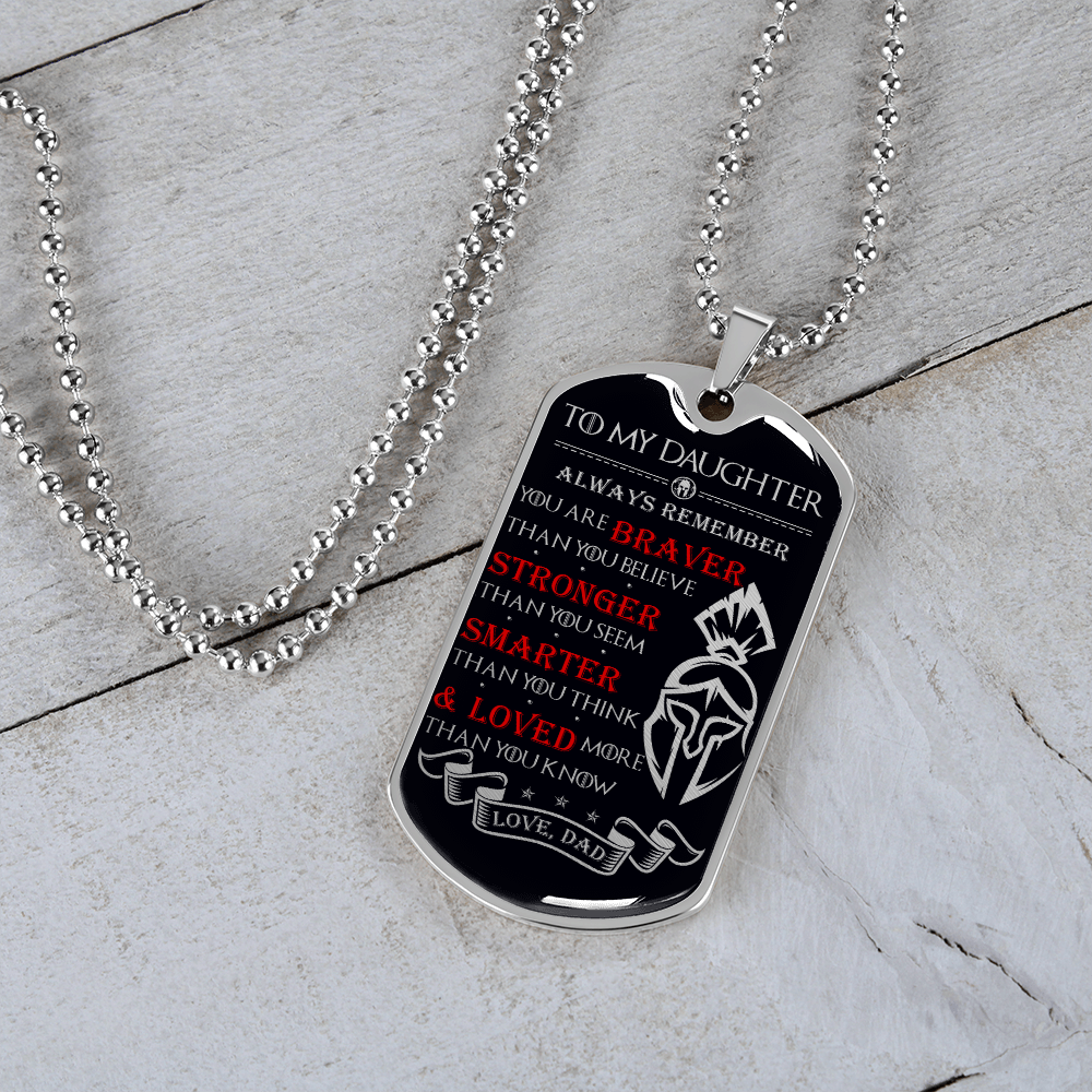 Warrior - Spartan - Dad To Daughter - Always remember - You Are Braver - Stronger - Smarter - Loved - Luxury Dog Tag - Military Ball Chain