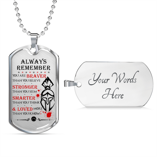 Warrior - Spartan - Always remember - You Are Braver - Stronger - Smarter - Loved - Luxury Dog Tag - Military Ball Chain