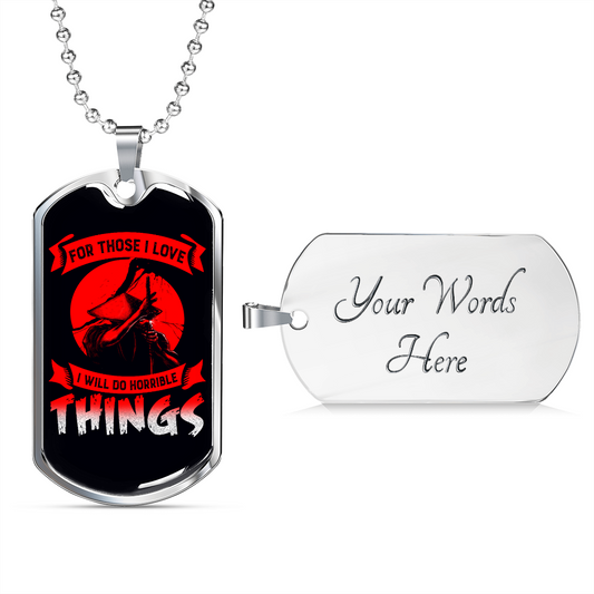 Samurai - For Those I Love I Will Do Horrible Things - Luxury Dog Tag - Military Ball Chain