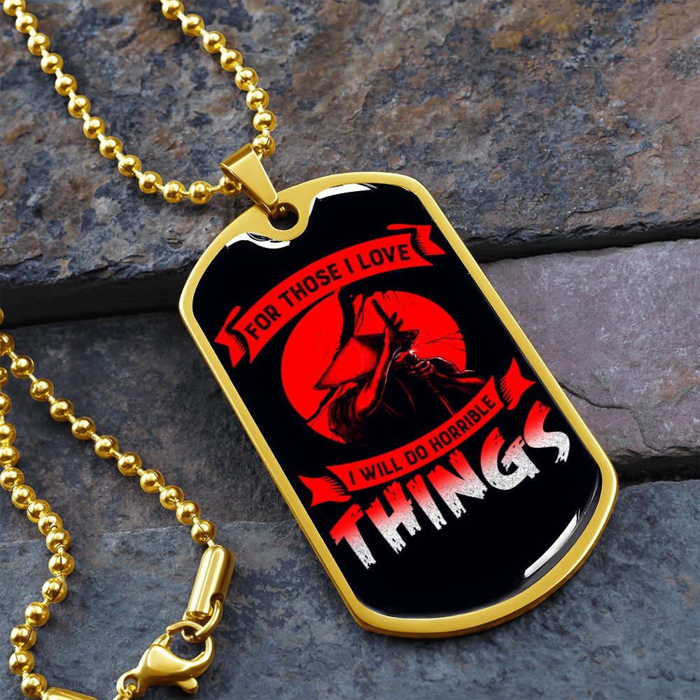 Samurai - For Those I Love I Will Do Horrible Things - Luxury Dog Tag - Military Ball Chain