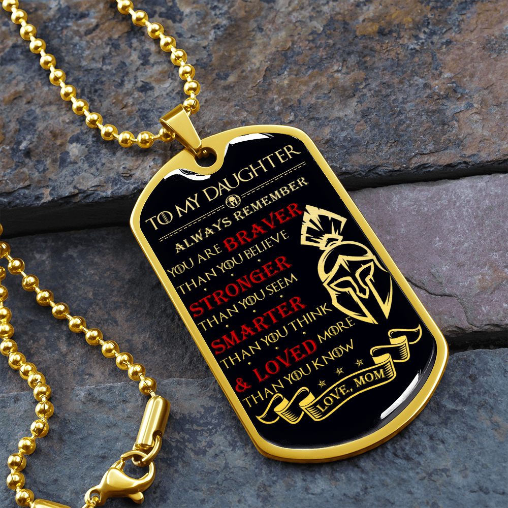 Warrior - Spartan - Mom To Daughter - Always remember - You Are Braver - Stronger - Smarter - Loved - Luxury Dog Tag - Military Ball Chain