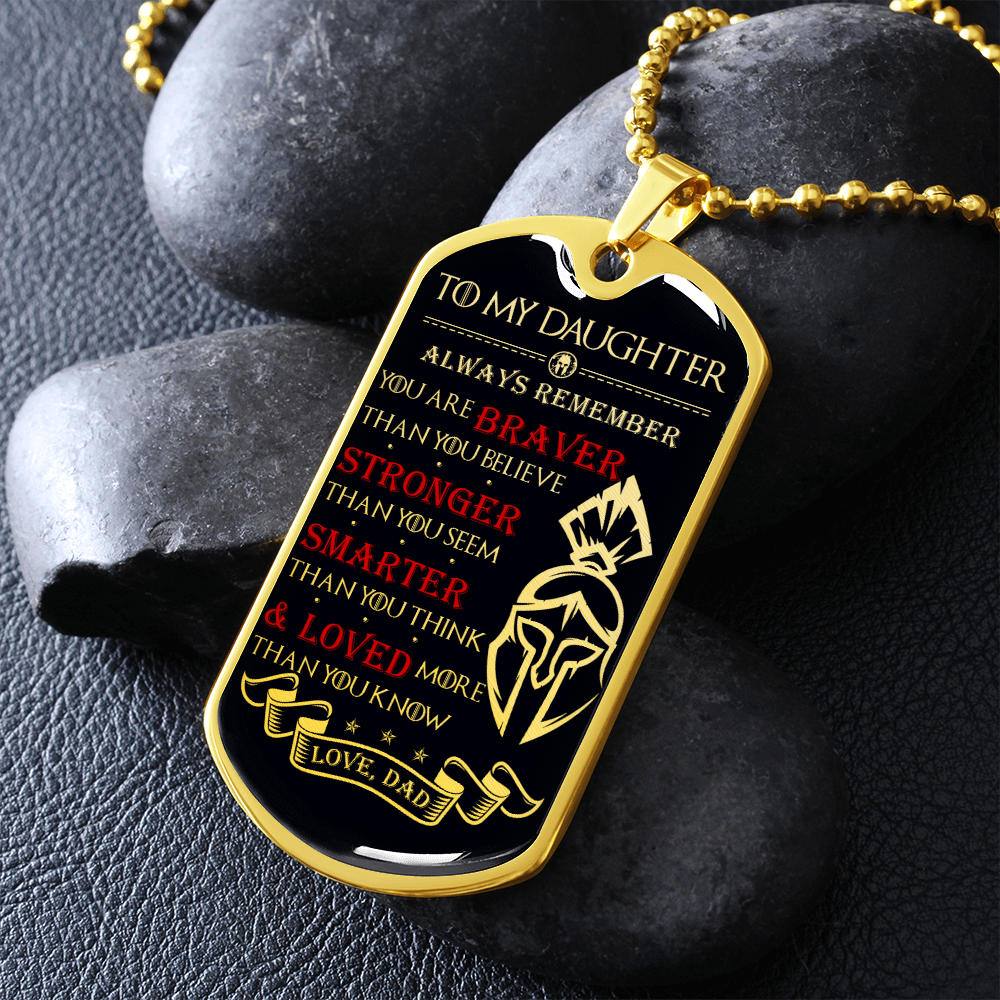 Warrior - Spartan - Dad To Daughter - Always remember - You Are Braver - Stronger - Smarter - Loved - Luxury Dog Tag - Military Ball Chain