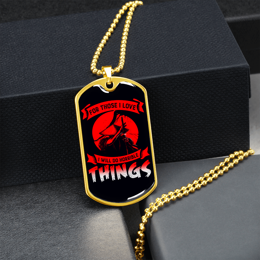 Samurai - For Those I Love I Will Do Horrible Things - Luxury Dog Tag - Military Ball Chain