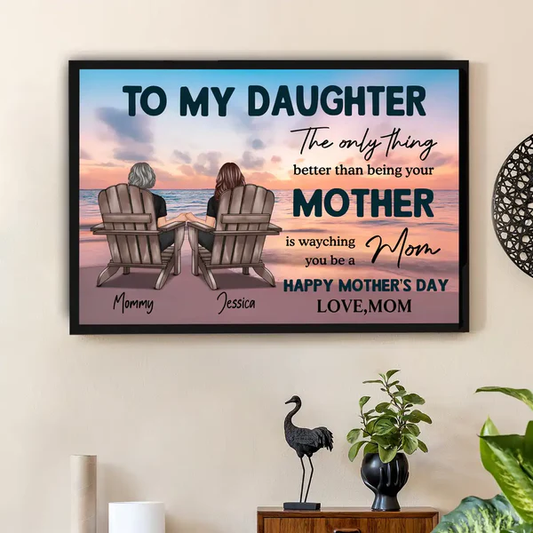 (M27) TO MY DAUGHTER-THE ONLY THING BETTER THAN BEING YOUR MOTHER IS WAYCHING MOM -  CANVAS POSTER