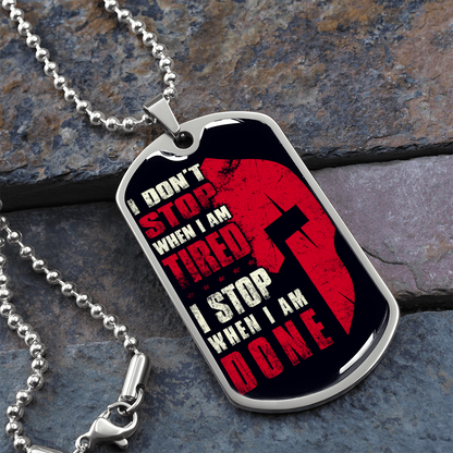 Warrior - Spartan - I Don't Stop When I Am Tired - I Stop When I Am Done - Luxury Dog Tag - Military Ball Chain