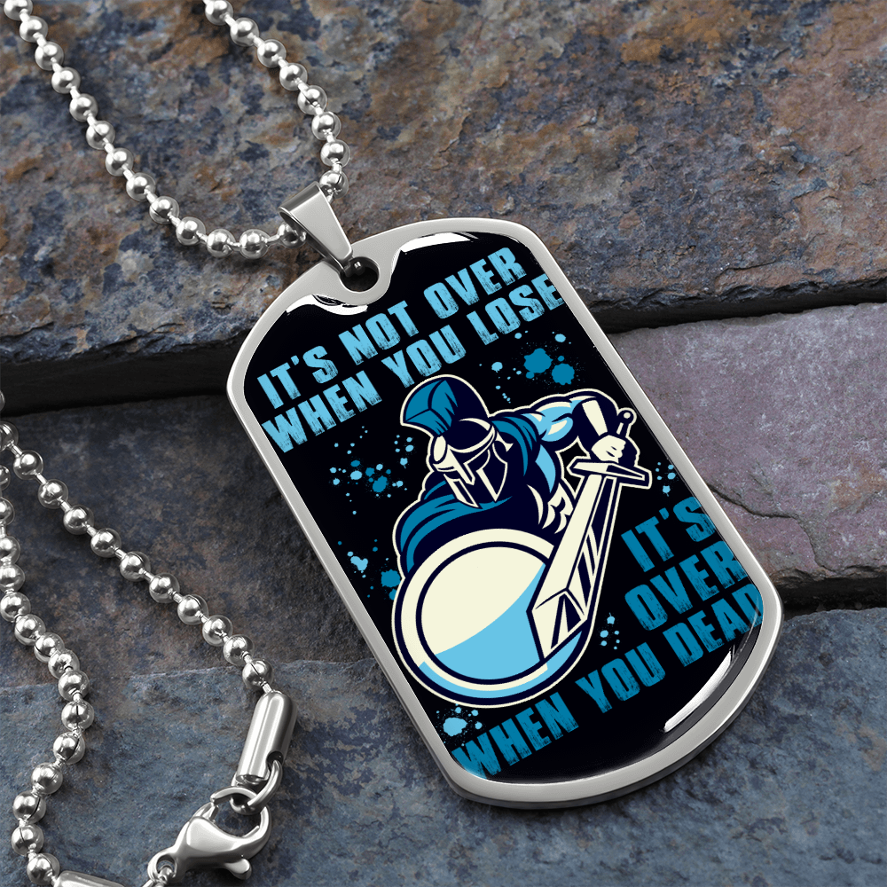 Warrior - Spartan - It's not Over When You Lose - It's Over When You Dead - Luxury Dog Tag - Military Ball Chain