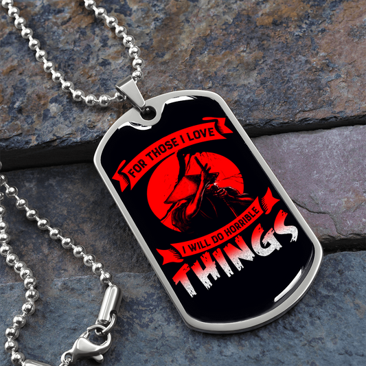 Samurai - For Those I Love I Will Do Horrible Things - Luxury Dog Tag - Military Ball Chain