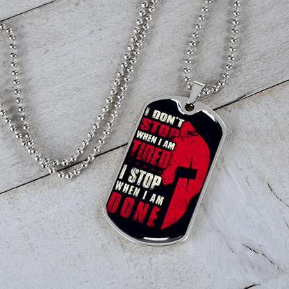 Warrior - Spartan - I Don't Stop When I Am Tired - I Stop When I Am Done - Luxury Dog Tag - Military Ball Chain