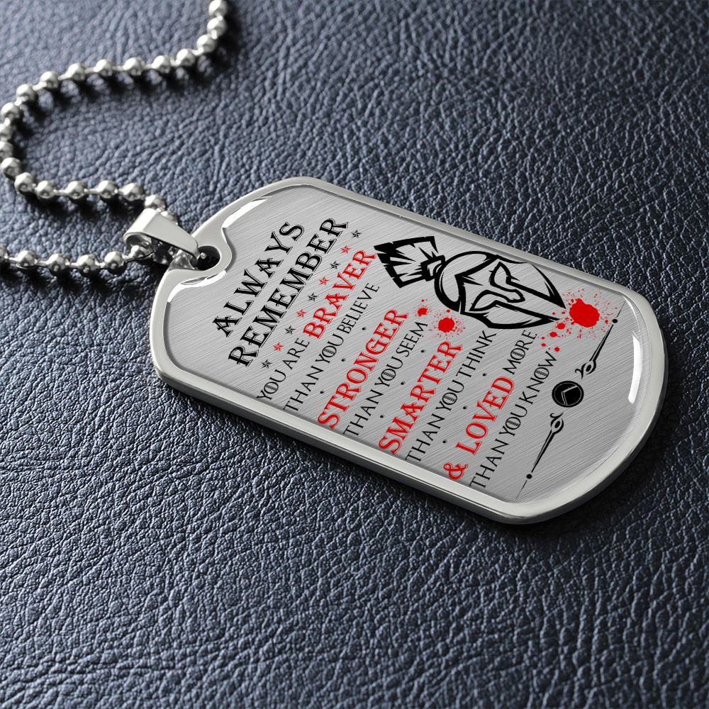 Warrior - Spartan - Always remember - You Are Braver - Stronger - Smarter - Loved - Luxury Dog Tag - Military Ball Chain