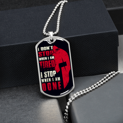 Warrior - Spartan - I Don't Stop When I Am Tired - I Stop When I Am Done - Luxury Dog Tag - Military Ball Chain