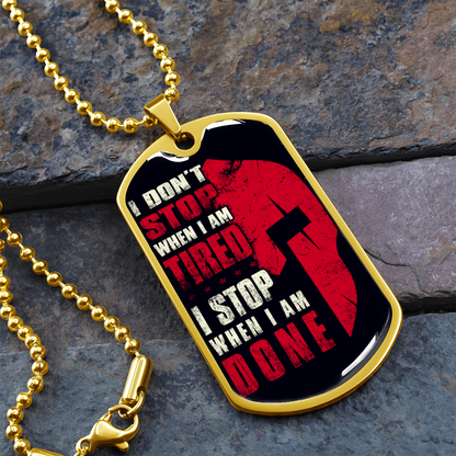 Warrior - Spartan - I Don't Stop When I Am Tired - I Stop When I Am Done - Luxury Dog Tag - Military Ball Chain