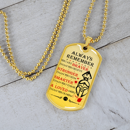 Warrior - Spartan - Always remember - You Are Braver - Stronger - Smarter - Loved - Luxury Dog Tag - Military Ball Chain