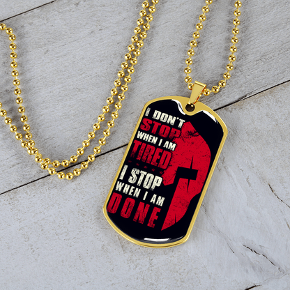 Warrior - Spartan - I Don't Stop When I Am Tired - I Stop When I Am Done - Luxury Dog Tag - Military Ball Chain