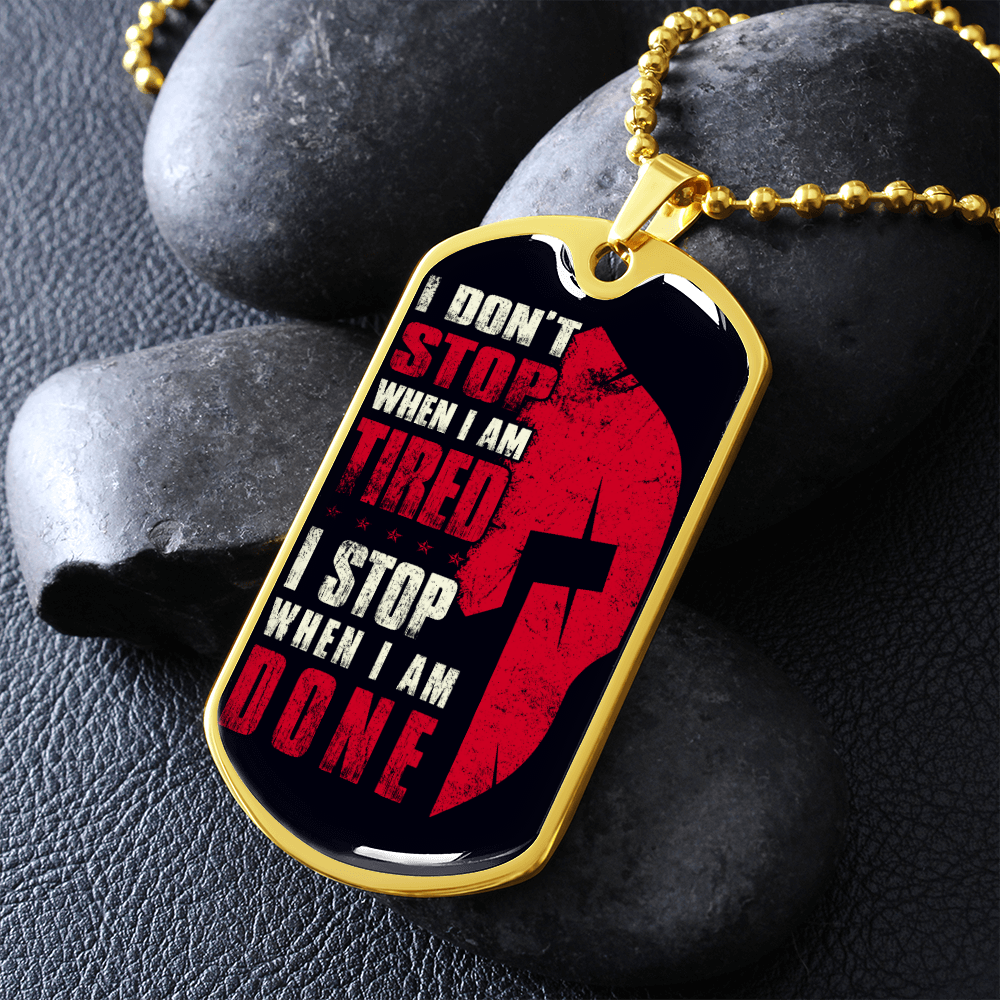 Warrior - Spartan - I Don't Stop When I Am Tired - I Stop When I Am Done - Luxury Dog Tag - Military Ball Chain