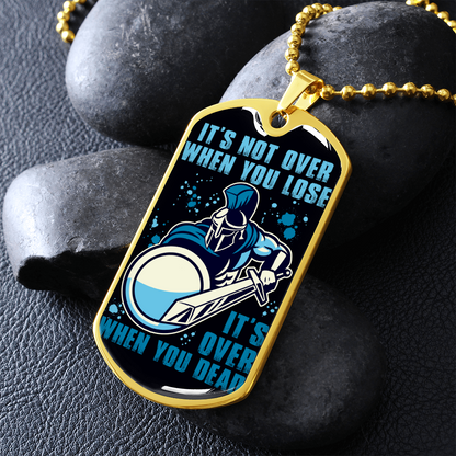 Warrior - Spartan - It's not Over When You Lose - It's Over When You Dead - Luxury Dog Tag - Military Ball Chain
