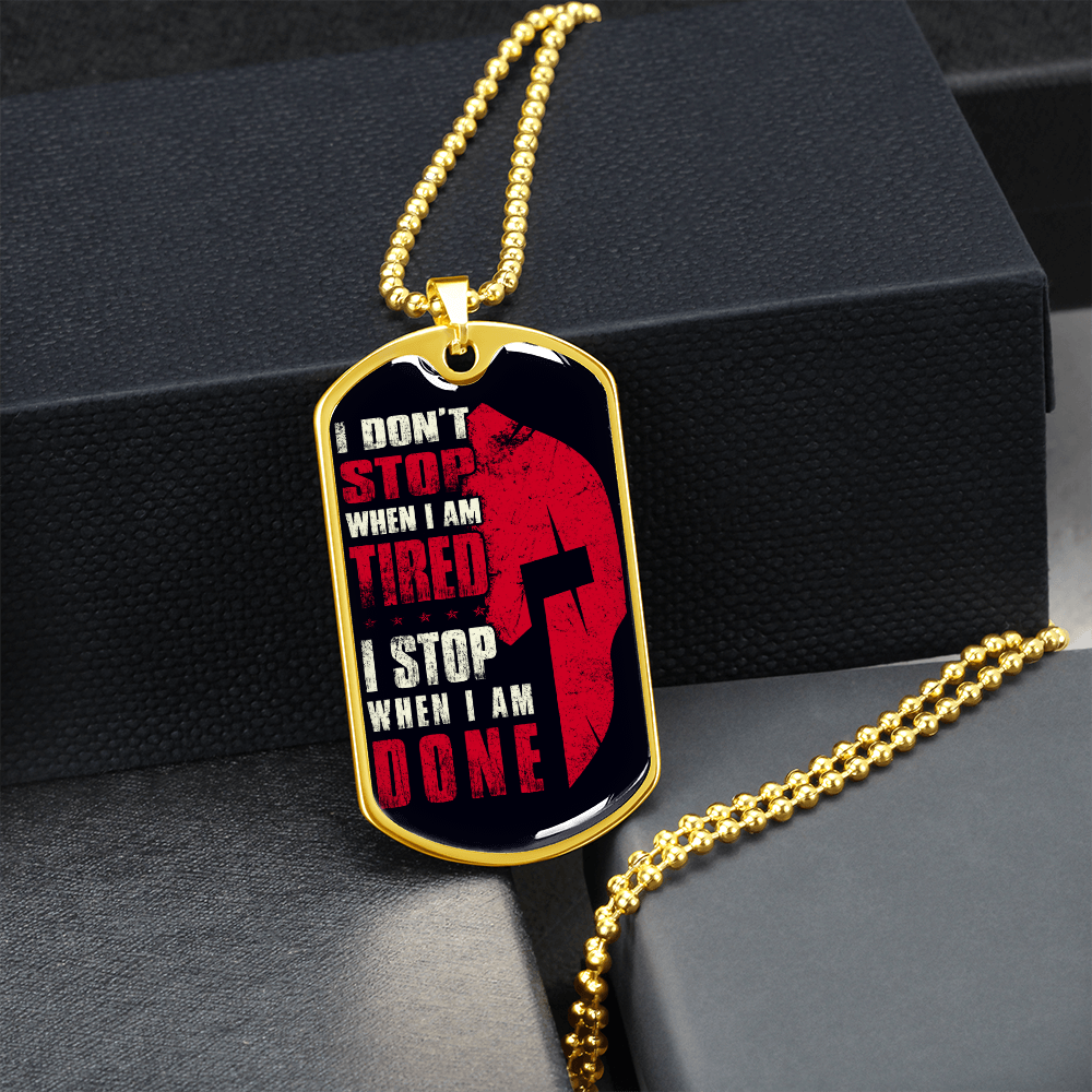 Warrior - Spartan - I Don't Stop When I Am Tired - I Stop When I Am Done - Luxury Dog Tag - Military Ball Chain
