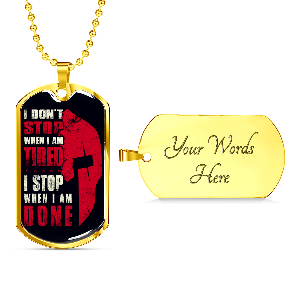 Warrior - Spartan - I Don't Stop When I Am Tired - I Stop When I Am Done - Luxury Dog Tag - Military Ball Chain